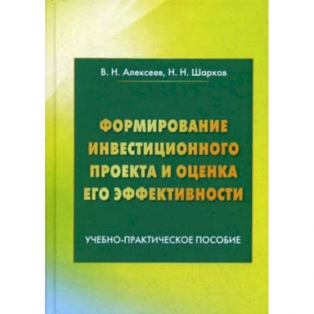 Студентам и аспирантам, книга Формирование инвестиционного проекта и оценка его эффективности. Учебно-практическое пособие