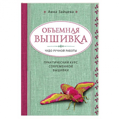 Рукоделие. Творчество, книга Объемная вышивка. Чудо ручной работы. Практический курс современной вышивки