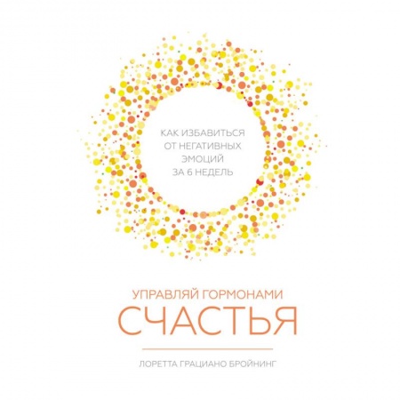 Общественные и гуманитарные науки, книга Управляй гормонами счастья. Как избавиться от негативных эмоций за 6 недель