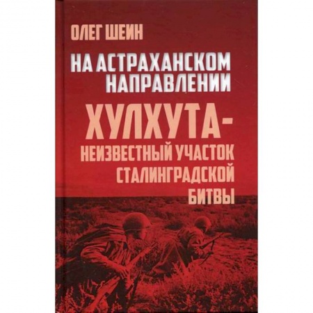Военное дело. Оружие. Спецслужбы, книга На Астраханском направлении. Хулхута - неизвестный участок Сталинградской битвы