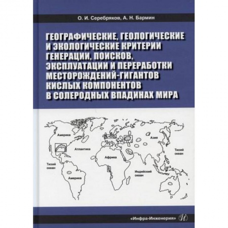 Технические науки. Транспорт, книга Географические, геологические и экологические критерии генерации, поисков, эксплуатации и переработки месторождений-гигантов кислых компонентов в солеродных впадинах мира