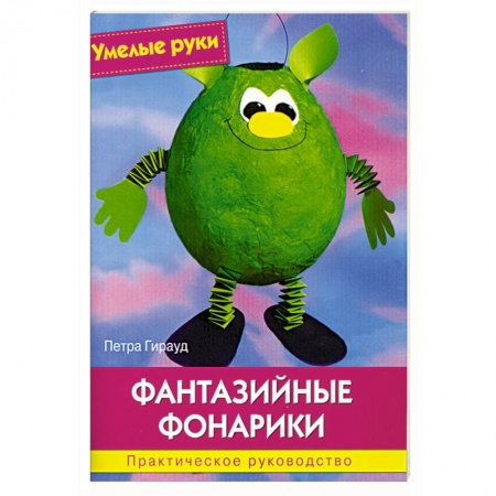 Книги, книга Умелые руки. Фантазийные фонарики. Практическое руководство.