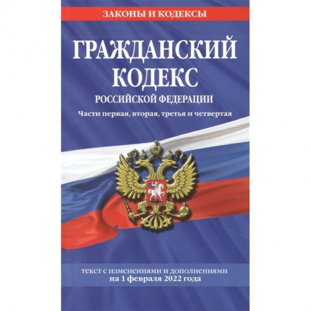 Общественные и гуманитарные науки, книга Гражданский кодекс Российской Федерации. Части первая, вторая, третья и четвертая: текст с изменениями и дополнениями на 1 февраля 2022 г.