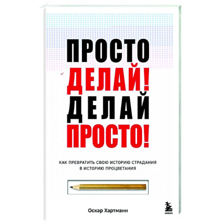 Общественные и гуманитарные науки, книга Просто делай! Делай просто! Как превратить свою историю страдания в историю процветания