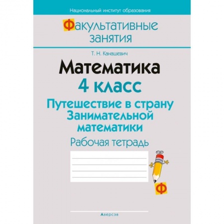 Школьникам и абитуриентам, книга Математика. 4 класс. Путешествие в страну Занимательной математики. Рабочая тетрадь