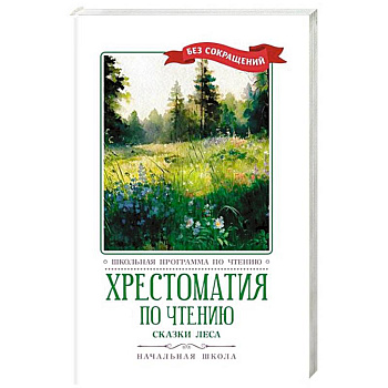 Хрестоматия по чтению: сказки леса: начальная школа Хрестоматия по чтению: сказки леса: начальная школа