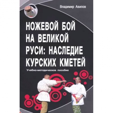 Спорт. Фитнес, книга Ножевой бой на Великой Руси: наследие курских кметей