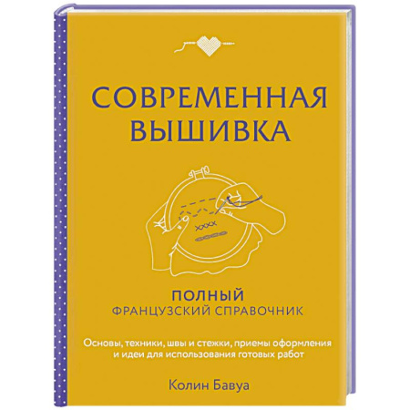 Рукоделие. Творчество, книга Современная вышивка. Полный французский справочник