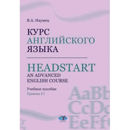 Изучение языков, книга Курс английского языка. Headstart. An Advanced English Course. Учебное пособие. Уровень C1.