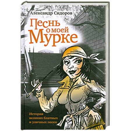 Книги, книга Песнь о моей мурке. История великих блатных и уличных песен