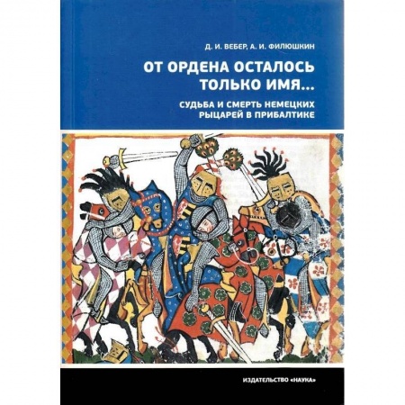 Древний мир и средние века, книга От ордена осталось только имя...Судьба и смерть немецких рыцарей в Прибалтике