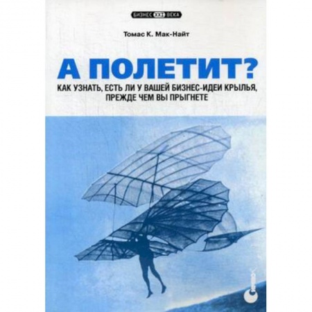 MBA. Бизнес-курс, книга А полетит? Как узнать, есть ли у вашей бизнес-идеи крылья, прежде чем вы прыгнете