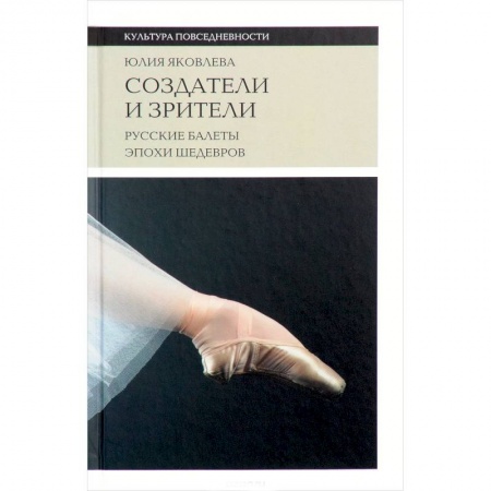 Культура, искусство, книга Создатели и зрители: Русские балеты эпохи шедевров