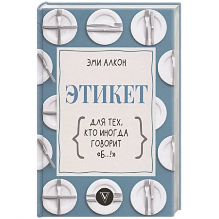 Красота. Этикет. Стиль, книга Этикет для тех, кто иногда говорит 'б…!'