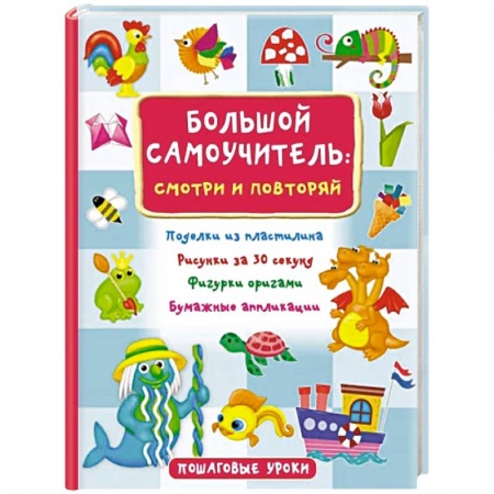 Досуг, творчество и кулинария, книга Большой самоучитель для маленьких. Просто смотри и повторяй