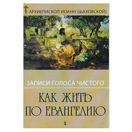 Православие, книга Как жить по Евангелию. Записи голоса чистого