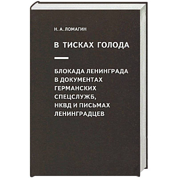 В тисках голода. Блокада Ленинграда в документах германских спецслужб, НКВД и письмах ленинградцев