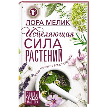 Популярная и нетрадиционная медицина, книга Исцеляющая сила растений. Чудо-травы от всех болезней
