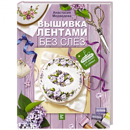 Рукоделие. Творчество, книга Вышивка лентами без слёз