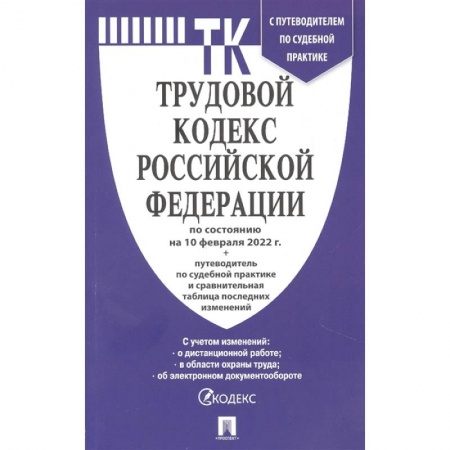 Общественные и гуманитарные науки, книга Трудовой кодекс РФ по состтоянию на 10.02.2022 с таблицей изменений и с путеводителем по судебной практике