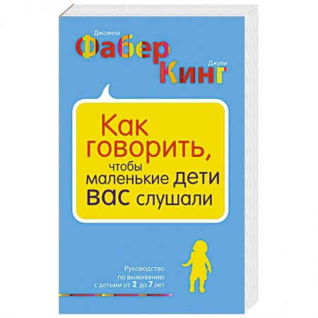 Книги для родителей, книга Как говорить, чтобы маленькие дети вас слушали. Руководство по выживанию с детьми от 2 до 7 лет