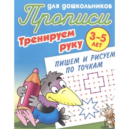 Дошкольникам, книга Тренируем руку. Пишем и рисуем по точкам. 3-5 лет