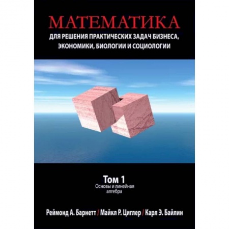 Школьникам и абитуриентам, книга Математика для решения практических задач бизнеса, экономики, биологии и социологии. Том 1. Основы