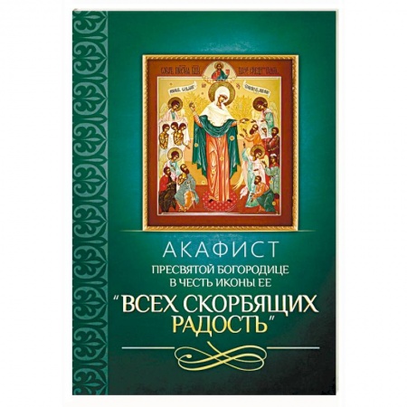 Православие, книга Акафист Пресвятой Богородице в честь иконы Ее 'Всех скорбящих Радость'
