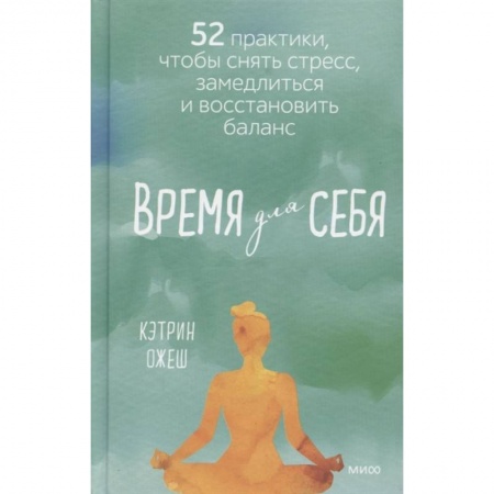 Общественные и гуманитарные науки, книга Время для себя. 52 практики, чтобы снять стресс, замедлиться и восстановить баланс
