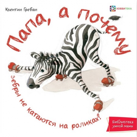 Проза для детей, книга Папа, а почему зебры не катаются на роликах!