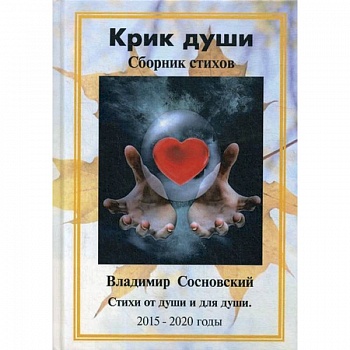 Крик души. Сборник стихов: стихи от души и для души 2015-2020 годы. Сосновский В.М.