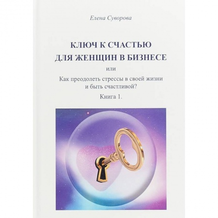 Общественные и гуманитарные науки, книга Ключ к счастью для женщин в бизнесе или как преодолеть стрессы в своей жизни и быть счастливой?