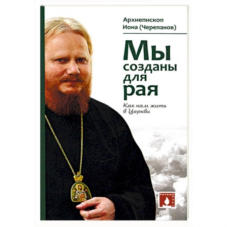 Православие, книга Мы созданы для рая. Как нам жить в Церкви