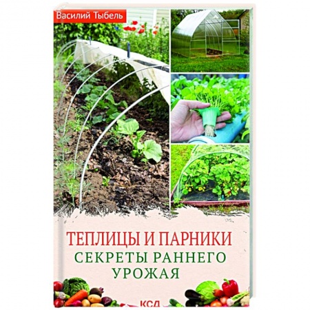 Сад, огород, цветы, дизайн участка, книга Теплицы и парники. Секреты раннего урожая
