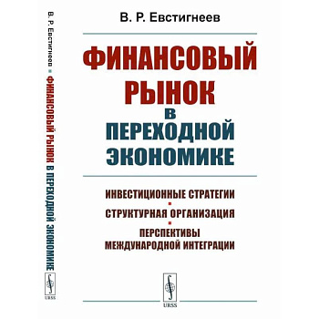 Финансовый рынок в переходной экономике: Инвестиционные стратегии, структурная организация, перспективы международной интеграции Финансовый рынок в переходной экономике: Инвестиционные стратегии, структурная организация, перспективы международной интеграции