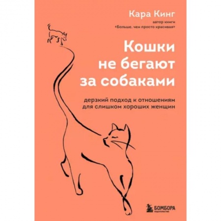 Общественные и гуманитарные науки, книга Кошки не бегают за собаками. Дерзкий подход к отношениям для слишком хороших женщин