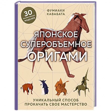 Рукоделие. Творчество, книга Японское суперобъемное оригами. Уникальный способ прокачать свое мастерство
