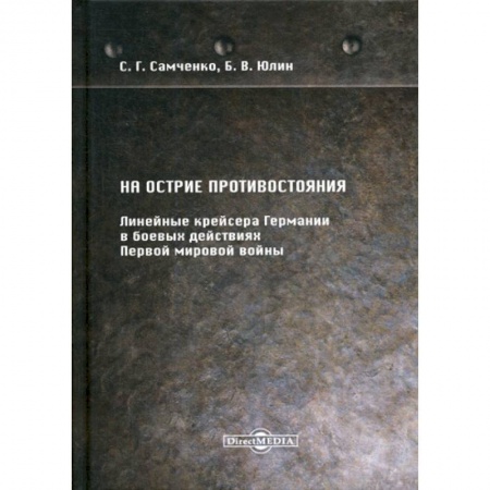 Военное дело. Оружие. Спецслужбы, книга На острие противостояния. Линейные крейсера Германии в боевых действиях Первой мировой войны