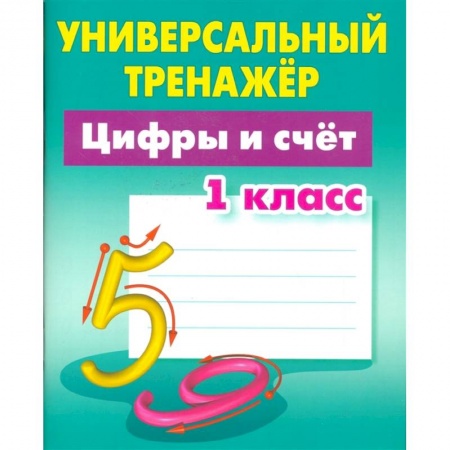 Дошкольникам, книга Цифры и счёт. 1 класс. Универсальный тренажер