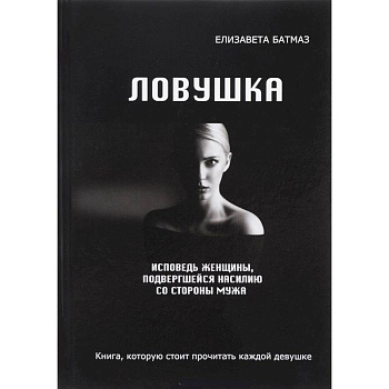 Ловушка. Исповедь женщины, подвергшейся насилию со стороны мужа