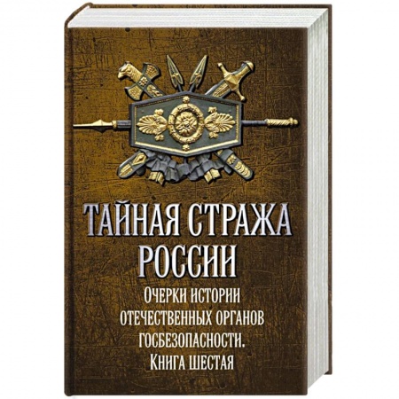 От Руси до России, книга Тайная стража России. Книга 6. Очерки истории отечественных органов госбезопасности