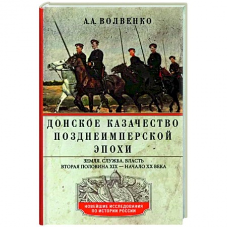 От Руси до России, книга Донское казачество позднеимперской эпохи. Земля. Служба. Власть. 2­я половина XIX в. - начало XX в.