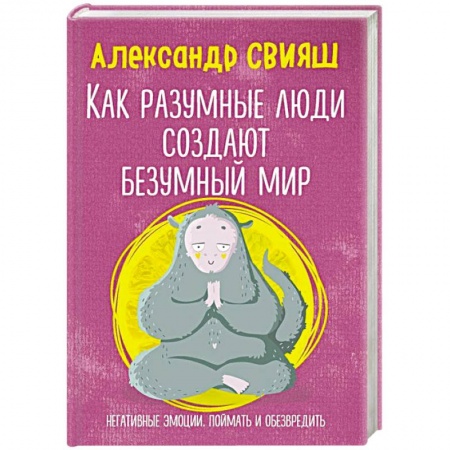 Общественные и гуманитарные науки, книга Как разумные люди создают безумный мир. Негативные эмоции. Поймать и обезвредить