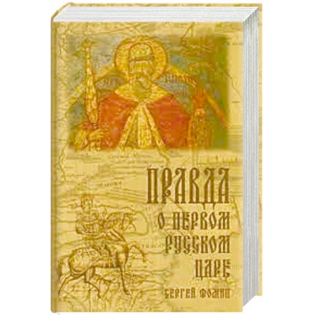Публицистика, книга Правда о первом русском царе. Кто и почему искажает образ Государя Иоанна Васильевича (Грозного)