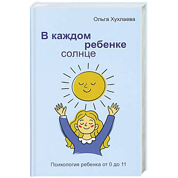 В каждом ребенке - солнце. Психология ребенка от 0 до 11. 5-е издание