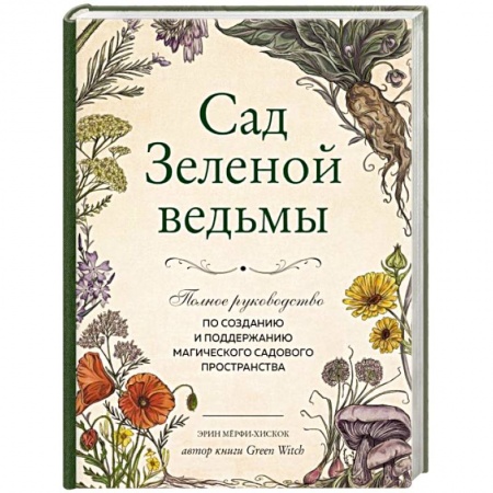 Магия и колдовство, книга Сад Зеленой ведьмы. Полное руководство по созданию и поддержанию садового магического пространства