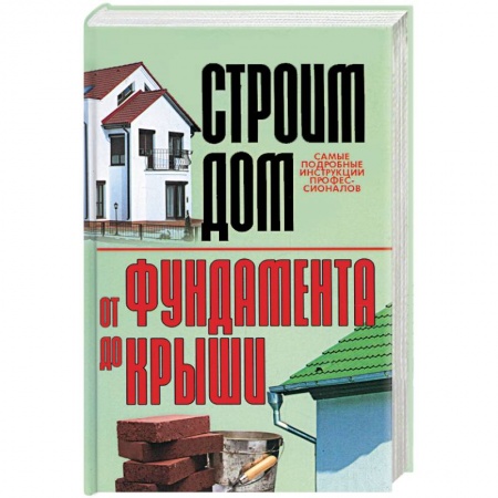 Книги, книга Строим дом. От фундамента до крыши