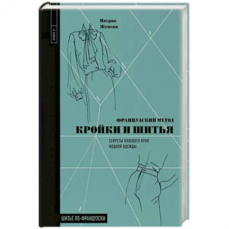 Рукоделие. Творчество, книга Французский метод кройки и шитья. Секреты плоского кроя модной одежды