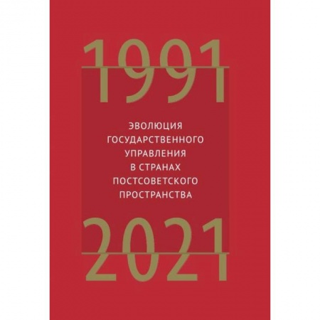 Публицистика, книга Эволюция государственного управления в странах постсоветского пространства 1991-2021
