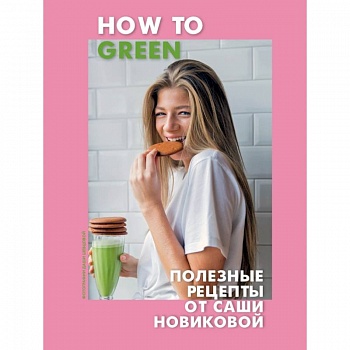 How to Green. Полезные рецепты от Саши Новиковой